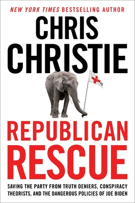 Republican Rescue: Saving the Party from Truth Deniers, Conspiracy Theorists, and the Dangerous Policies of Joe Biden