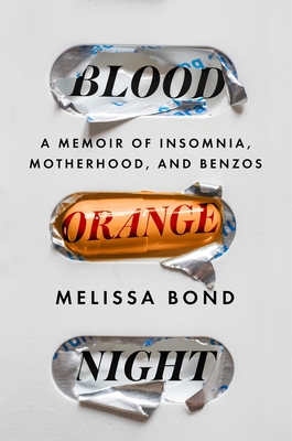 BLOOD ORANGE NIGHT A MEMOIR OF INSOMNIA, MOTHERHOOD, AND BENZOS