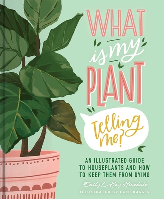 Image for WHAT IS MY PLANT TELLING ME? AN ILLUSTRATED GUIDE TO HOUSEPLANTS AND KEEPING THEM ALIVE