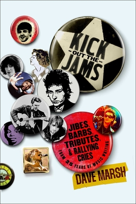 Kick Out the Jams: Jibes, Barbs, Tributes, and Rallying Cries from 35 Years of Music Writing