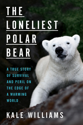 Loneliest Polar Bear: A True Story of Survival and Peril on the Edge of a Warming World