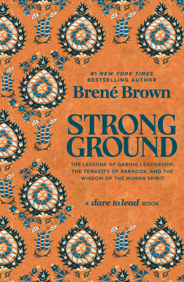 Strong Ground: The Lessons of Daring Leadership, the Tenacity of Paradox, and the Wisdom of the Human Spirit (A Dare to Lead Book)