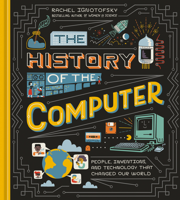 History of the Computer: People, Inventions, and Technology That Changed Our World