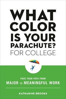 What Color Is Your Parachute for College: Pave Your Path from Major to Meaningful Work