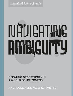 Navigating Ambiguity: Creating Opportunity in a World of Unknowns