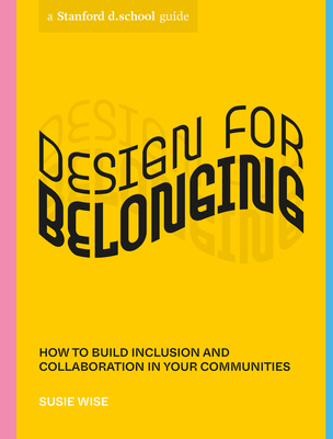 Image for Design for Belonging: How to Build Inclusion and Collaboration in Your Communities (Stanford d.school Library)