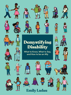 Image for Demystifying Disability: What to Know, What to Say, and How to be an Ally