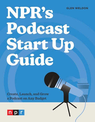NPR's Podcast Start Up Guide: Create, Launch, And