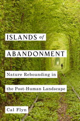 Islands Of Abandonment: Nature Rebounding In The Post-Human Landscape