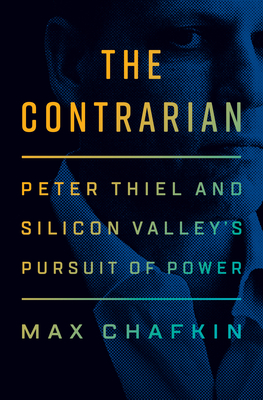 The Contrarian: Peter Thiel and Silicon Valley's Pursuit of Power