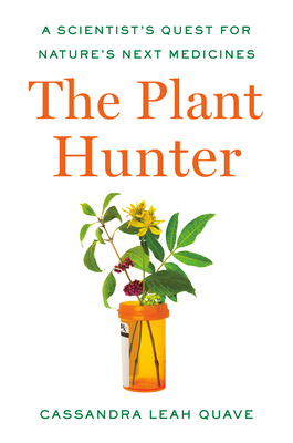 Plant Hunter: A Scientist's Quest For Nature's Next Medicines