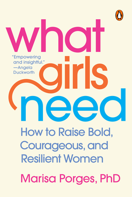 Image for What Girls Need: How to Raise Bold, Courageous, and Resilient Women What Girls Need: How to Raise Bold, Courageous, and Resilient Women