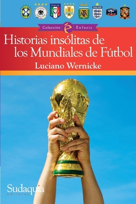 Incredible World Cup Stories: Wildest Tales and Most Dramatic Moments from Uruguay 1930 to Qatar 2022