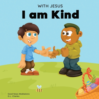 With Jesus I am Kind: An Easter children's Christian story about Jesus' kindness, compassion, and forgiveness to inspire kids to do the same in their . ages 3-5, 6-8, 9-10 (With Jesus Series)