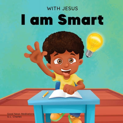 With Jesus I am Smart: A Christian children's book to help kids see Jesus as their source of wisdom and intelligence; ages 4-6, 6-8, 8-10 (With Jesus Series)