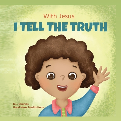 With Jesus I tell the truth: A Christian children's rhyming book empowering kids to tell the truth to overcome lying in any circumstance by teaching . of God's Word (With Jesus Series)