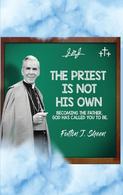 Priest Is Not His Own.: Becoming The Father, God Has Called You To Be.