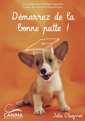 Dmarrez de la bonne patte !: Les chiens ont d'infinies capacits, nous de trouver les bons leviers.