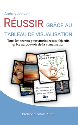 Russir grce au tableau de visualisation: Tous les secrets pour atteindre ses objectifs grce au pouvoir de la visualisation