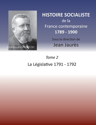 Histoire socialiste de la Franc contemporaine 1789-1900: Tome 2 La Lgislative 1791-1792