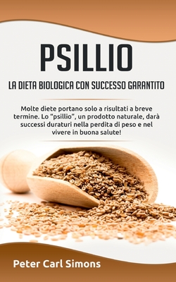 Psillio - la dieta biologica con successo garantito: Molte diete portano solo a risultati a breve termine. Lo 