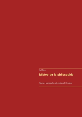 Misre de la philosophie: Rponse la philosophie de la misre de M. Proudhon