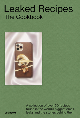 Leaked Recipes: The Cookbook: A Collection of over 50 Recipes Found in the Worlds Biggest Email Leaks and the Stories behind Them