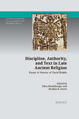 Discipline, Authority, and Text in Late Ancient Religion: Essays in Honour of David Brakke (Cultural Encounters in Late Antiquity and the Middle Ages)
