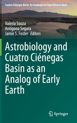 Image for Astrobiology and Cuatro Cinegas Basin as an Analog of Early Earth (Cuatro Cinegas Basin: An Endangered Hyperdiverse Oasis) Astrobiology and Cuatro Cinegas Basin as an Analog of Early Earth (Cuatro Cinegas Basin: An Endangered Hyperdiverse Oasis)