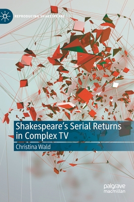 Shakespeares Serial Returns in Complex TV (Reproducing Shakespeare)