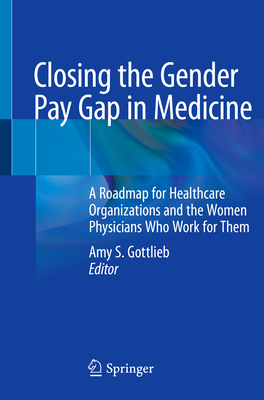 Closing the Gender Pay Gap in Medicine: A Roadmap for Healthcare Organizations and the Women Physicians Who Work for Them