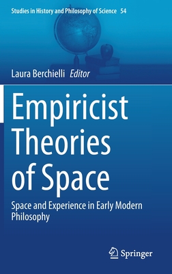 Image for Empiricist Theories of Space: Space and Experience in Early Modern Philosophy (Studies in History and Philosophy of Science, 54)