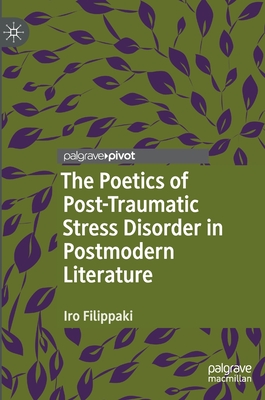 The Poetics of Post-Traumatic Stress Disorder in Postmodern Literature (Palgrave Studies in Literature, Science and Medicine)