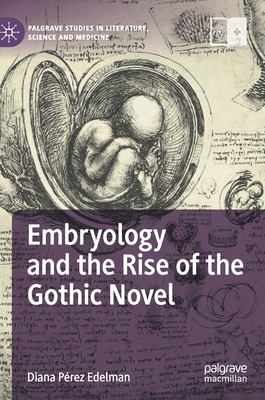 Embryology and the Rise of the Gothic Novel (Palgrave Studies in Literature, Science and Medicine)