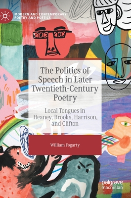The Politics of Speech in Later Twentieth-Century Poetry; Local Tongues in Heaney, Brooks, Harrison, and Clifton