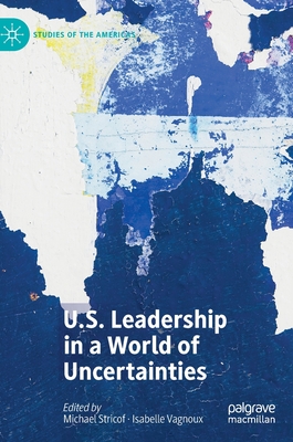 Image for U.S. Leadership in a World of Uncertainties U.S. Leadership in a World of Uncertainties