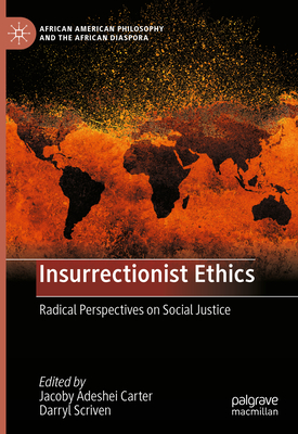 Insurrectionist Ethics: Radical Perspectives on Social Justice (African American Philosophy and the African Diaspora)