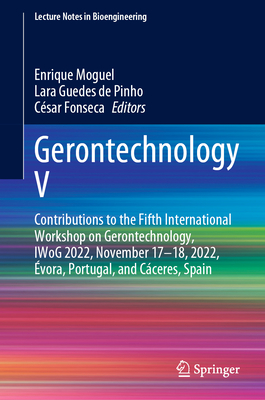 Gerontechnology V: Contributions to the Fifth International Workshop on Gerontechnology, IWoG 2022, November 1718, 2022, vora, Portugal, and Cceres, Spain (Lecture Notes in Bioengineering)