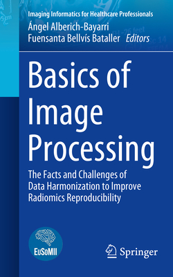Basics of Image Processing: The Facts and Challenges of Data Harmonization to Improve Radiomics Reproducibility (Imaging Informatics for Healthcare Professionals)