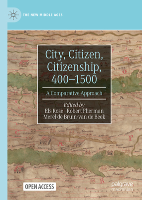 City, Citizen, Citizenship, 4001500: A Comparative Approach (The New Middle Ages)