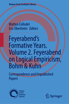 Feyerabends Formative Years. Volume 2. Feyerabend on Logical Empiricism, Bohm & Kuhn: Correspondence and Unpublished Papers (Vienna Circle Institute Library, 10)