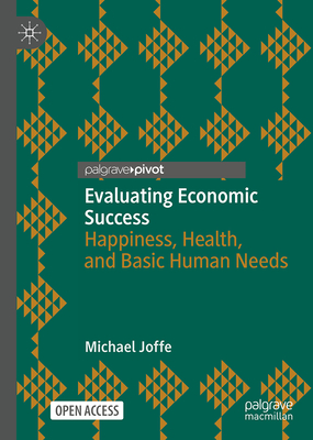 Evaluating Economic Success: Happiness, Health, and Basic Human Needs (Wellbeing in Politics and Policy)