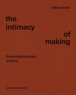Hlne Binet: The Intimacy of Making: Three Historical Sites in Korea