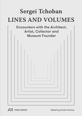 Sergei TchobanLines and Volumes: Encounters with the Architect, Artist, Collector and Museum Founder