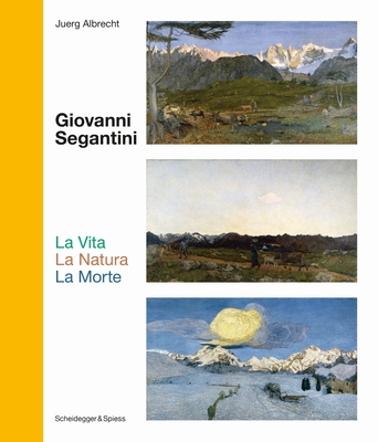 Giovanni Segantini. La Vita La NaturaLaMorte: Landmarks of Swiss Art