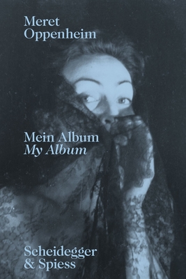 Meret OppenheimMy Album: The Autobiographical Album From Childhood Till 1943 and a Handwritten Biography
