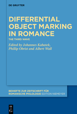 Differential Object Marking in Romance: The third wave (Beihefte zur Zeitschrift f r romanische Philologie, 459)