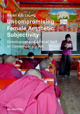 Uncompromising Female Aesthetic Subjectivity: Ontological and Ethical Self in Contemporary Art