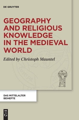Image for Geography and Religious Knowledge in the Medieval World (Das Mittelalter - Perspektiven Mediävistischer Forschung - Beihefte, 14)