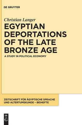 Egyptian Deportations of the Late Bronze Age: A Study in Political Economy (Zeitschrift fr gyptische Sprache und Altertumskunde Beihefte, 13)